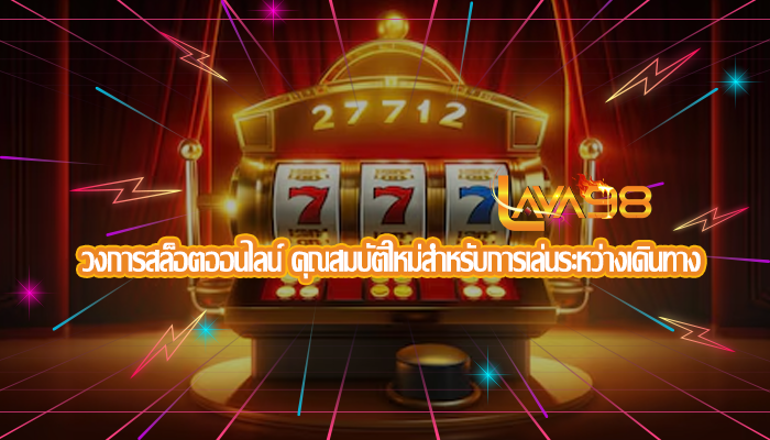 วงการสล็อตออนไลน์ คุณสมบัติใหม่สำหรับการเล่นระหว่างเดินทาง