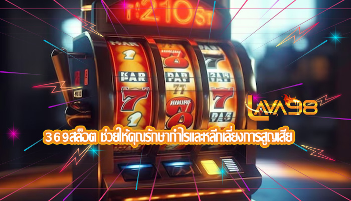 369สล็อต ช่วยให้คุณรักษากำไรและหลีกเลี่ยงการสูญเสีย