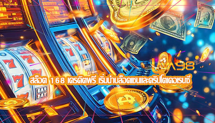 สล็อต 168 เครดิตฟรี เริ่มนำบล็อคเชนและคริปโตเคอเรนซี