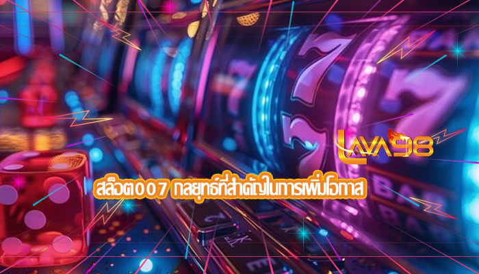 สล็อต007 กลยุทธ์ที่สำคัญในการเพิ่มโอกาส