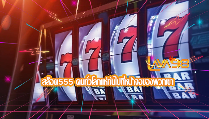 สล็อต555 คนทั่วโลกแห่กันไปที่หน้าจอของพวกเขา