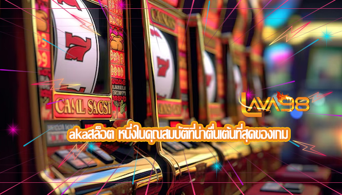 akaสล็อต หนึ่งในคุณสมบัติที่น่าตื่นเต้นที่สุดของเกม