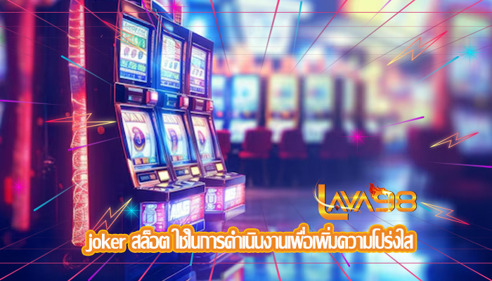 joker สล็อต ใช้ในการดำเนินงานเพื่อเพิ่มความโปร่งใส