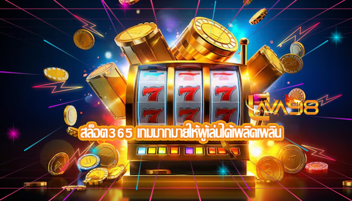 สล็อต365 เกมมากมายให้ผู้เล่นได้เพลิดเพลิน